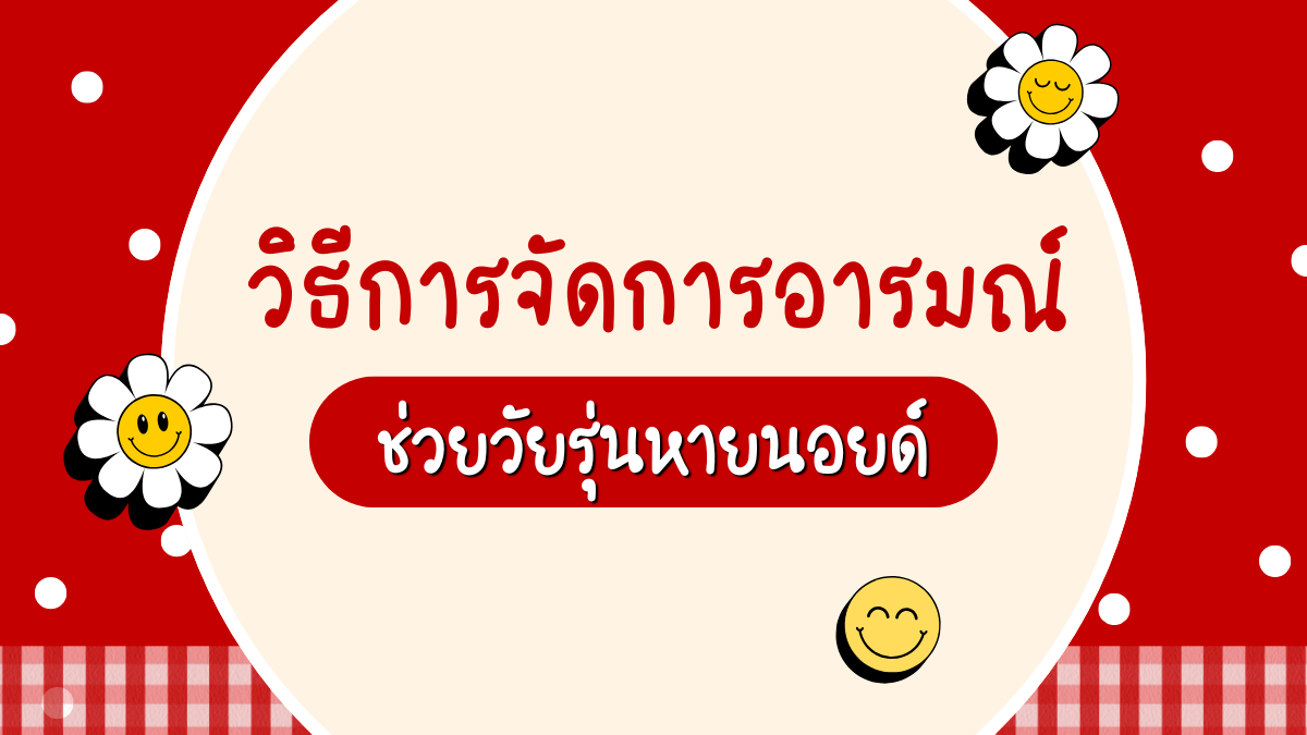 วิธีการจัดการอารมณ์ ช่วยวัยรุ่นหายนอยด์
